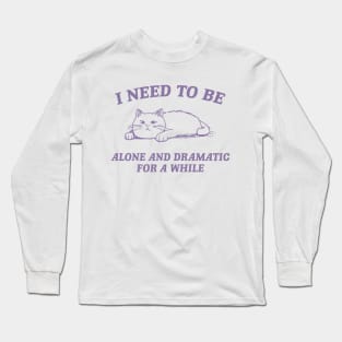 I Need To Be Alone And Dramatic For A While Retro T-Shirt, Funny Cat T-shirt, Sarcastic Sayings Shirt, Vintage 90s Gag Shirt, Meme Long Sleeve T-Shirt